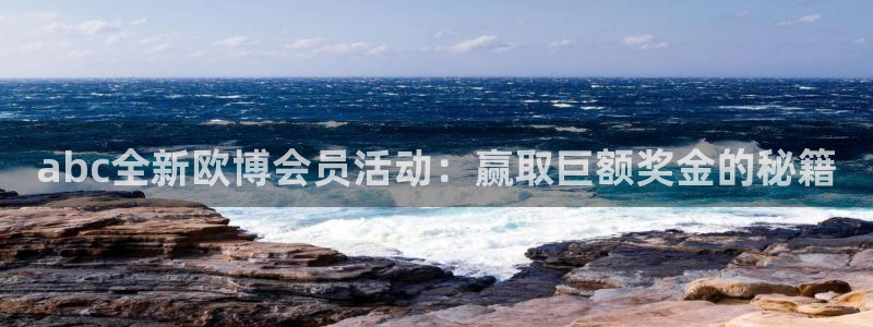 聚彩汇：abc全新欧博会员活动：赢取巨额奖金的秘籍
