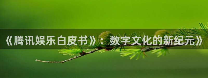 聚彩官方下载最新版：《腾讯娱乐白皮书》：数字文化的新纪元》